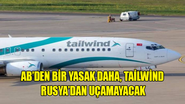 AB’den bir yasak daha, Tailwind Rusya’dan uçamayacak